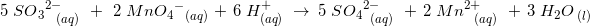 \small \! \! \! \! \! \! \! \! \! 5\; SO{_{3}}^{2-}_{\; \; \; (aq)}\; \; +\; \; 2\; MnO{{_{4}}^{-}}_{(aq)}\; +\; 6\; H^{+}_{(aq)} \; \rightarrow \; 5\; SO{_{4}}^{2-}_{\; \; (aq)}\; \; +\; 2\; Mn^{2+}_{ \; \; \; (aq)}\; \; +\; 3\; H_2O_{\; (l)}