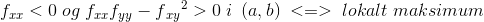 f_{xx}<0\; og\; f_{xx}f_{yy}-f{_{xy}}^{2}>0\; i\: \; (a,b)\; <=>\; lokalt\; maksimum