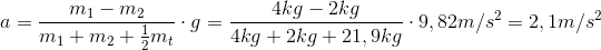 a=\frac{m_{1}-m_{2}}{m_{1}+m_{2}+\frac{1}{2}m_{t}}\cdot g= \frac{4kg-2kg}{4kg+2kg+21,9kg}\cdot 9,82m/s^{2}=2,1m/s^{2}