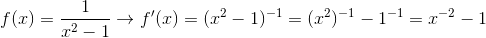 f(x)=\frac{1}{x^2-1}\rightarrow f'(x)=(x^2-1)^-^1=(x^2)^-^1-1^-^1=x^-^2-1