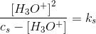 \frac{\left [ H_3O^+ \right ]^2}{c_s-\left [ H_3O^+ \right ]}=k_s