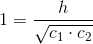 1=\frac{h}{\sqrt{c_1\cdot c_2}}