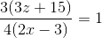 \frac{3(3z+15)}{4(2x-3)}=1
