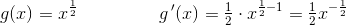 g(x)=x^{\frac{1}{2}} \; \; \; \; \; \; \; \; \; \;\; \; \; \; \; \; g{\, }'(x)=\tfrac{1}{2}\cdot x^{\frac{1}{2}-1} =\tfrac{1}{2}x^{-\frac{1}{2}}