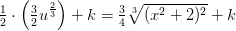 \tfrac{1}{2}\cdot \left ( \tfrac{3}{2}u^{\frac{2}{3}} \right )+k=\tfrac{3}{4}\sqrt[3]{(x^2+2)^2}+k