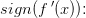 sign(f{\, }'(x))\! \! :
