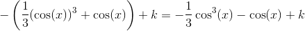 -\left ( \frac{1}{3}(\cos(x))^3+\cos(x) \right )+k=-\frac{1}{3}\cos^3(x)-\cos(x)+k