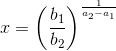 x=\left (\frac{b_1}{b_2} \right )^{\frac{1}{a_2-a_1}}