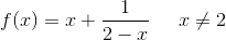 f(x)=x+\frac{1}{2-x}\; \; \; \; \; x\neq 2