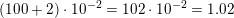 \small \small \left (100+2 \right )\cdot 10^{-2}=102\cdot 10^{-2}=1{.}02
