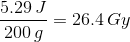 \frac{5.29\,J}{200\,g} = 26.4\,Gy