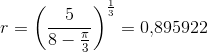r=\left (\frac{5}{ 8-\frac{\pi }{3}} \right )^{\frac{1}{3}}=0{,}895922