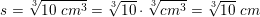 \small s=\sqrt[3]{10\;cm^3}=\sqrt[3]{10}\cdot \sqrt[3]{cm^3}=\sqrt[3]{10}\; cm