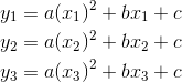 \begin{align*} y_1 &=a(x_1)^2+bx_1+c \\ y_2&=a(x_2)^2+bx_2+c \\ y_3&=a(x_3)^2+bx_3+c \end{align*}