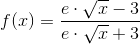 f(x)=\frac{e\cdot \sqrt{x}-3}{e\cdot \sqrt{x}+3}