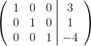 \left(\begin{array}{c c c | c} 1 & 0 & 0 & 3\\ 0 & 1 & 0 & 1\\ 0 & 0 & 1 & -4 \end{array}\right )
