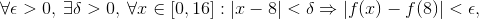 \forall\epsilon>0,\hspace{3pt}\exists\delta>0,\hspace{3pt}\forall x\in[0,16]:\vert x-8\vert<\delta\Rightarrow\vert f(x)-f(8)\vert<\epsilon ,