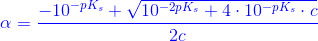 {\color{Blue} \alpha =\frac{-10^{-pK_s}+\sqrt{10^{-2pK_s}+4\cdot 10^{-pK_s}\cdot c}}{2c}}