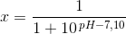 x=\frac{1}{1+10^{\, pH-7,10}}