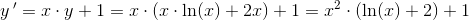 y{\, }'=x\cdot y+1=x\cdot \left ( x\cdot \ln(x)+2x \right )+1=x^2\cdot \left ( \ln(x)+2 \right )+1