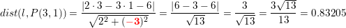 \small dist(l,P(3,1))=\frac{\left |2\cdot 3-3\cdot 1-6 \right |}{\sqrt{2^2+(\mathbf{\color{Red} -3})^2}}=\frac{\left |6-3-6 \right |}{\sqrt{13}}=\frac{3}{\sqrt{13}}=\frac{3\sqrt{13}}{13}= 0{.}83205
