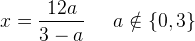 x=\frac{12a}{3-a}\; \; \; \; \; a\notin \{0,3\}