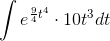 \int e^{\frac{9}{4}t^4}\cdot 10t^3dt