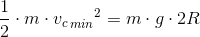 \frac{1}{2}\cdot m\cdot {{v_c}_{\, min}}^2= m\cdot g\cdot 2R
