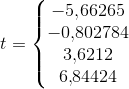 t= \left\{\begin{matrix} -5{,}66265\\ -0{,}802784\\ 3{,}6212 \\ 6{,}84424 \\ \end{matrix}\right.