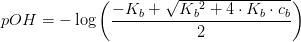 pOH=-\log\left ( \frac{-K_b+\sqrt{K{_{b}}^{2}+4\cdot K_b\cdot c_b}}{2} \right )