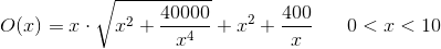 O(x)=x\cdot \sqrt{x^2+\frac{40000}{x^4}}+x^2+\frac{400}{x}\; \; \; \; \; \; 0<x<10