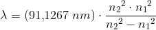 \lambda =(91{,}1267\; nm)\cdot \frac{{n_2}^2\cdot{n_1}^2 }{{n_2}^2-{n_1}^2 }