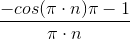 \frac{-cos(\pi \cdot n)\pi-1}{\pi \cdot n}