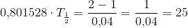 0{,}801528\cdot T_{\frac{1}{2}}=\frac{2-1}{0{,}04}=\frac{1}{0{,}04}=25