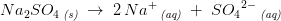 Na_2SO_4\, _{\textit{(s)}}\; \rightarrow \; 2\, Na^+\, _{\textit{(aq)}}\; +\; S{O_4}^{2-}\, _{\textit{(aq)}}