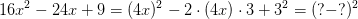 16x^2-24x+9=(4x)^2-2\cdot (4x)\cdot 3+3^2=(?-?)^2