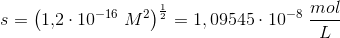s=\left (1{,}2\cdot 10^{-16}\; M^2 \right )^{\frac{1}{2}}=1,09545\cdot 10^{-8}\; \frac{mol}{L}