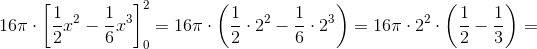 16\pi \cdot \left [\frac{1}{2}x^2-\frac{1}{6}x^3 \right ]_{0}^{2}=16\pi \cdot \left (\frac{1}{2}\cdot 2^2-\frac{1}{6}\cdot 2^3 \right )=16\pi \cdot 2^2\cdot \left ( \frac{1}{2}-\frac{1}{3} \right )=