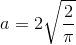 a=2\sqrt{\frac{2}{\pi }}