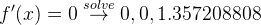 f'(x)=0\overset{solve}{\rightarrow}0, 0, 1.357208808