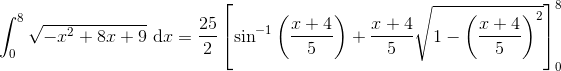 \int_{0}^{8}\sqrt{-x^2+8x+9}\textup{ d}x=\frac{25}{2}\left [\sin^{-1}\left ( \frac{x+4}{5} \right ) +\frac{x+4}{5}\sqrt{1-\left (\frac{x+4}{5} \right )^2} \right ]_{0}^{8}