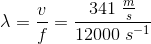 \lambda =\frac{v}{f}=\frac{341\; \frac{m}{s}}{12000\; s^{-1}}
