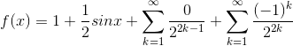 f(x) = 1+\frac{1}{2}sinx+\sum_{k=1}^{\infty }\frac{0}{2^{2k-1}}+\sum_{k=1}^{\infty }\frac{(-1)^{k}}{2^{2k}}