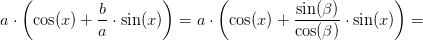 a\cdot\left ( \cos(x)+\frac{b}{a}\cdot \sin(x) \right )=a\cdot\left ( \cos(x)+\frac{\sin(\beta )}{\cos(\beta )}\cdot \sin(x) \right )=