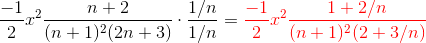\frac {-1}2 x^2 \frac{n+2}{(n+1)^2(2n+3)}\cdot \frac{1/n}{1/n} = \color{red}\frac {-1}2 x^2\frac{1+2/n}{(n+1)^2(2+3/n)}