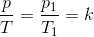 \frac{p}{T}=\frac{p_1}{T_1}=k