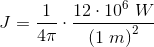 J=\frac{1}{4\pi }\cdot \frac{12\cdot 10^6\; W }{\left ( 1\; m \right )^2}