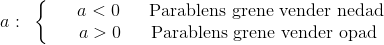 a:~\left\{\begin{matrix} ~~~~~a<0~~~~~\text{Parablens grene vender nedad}\\ ~~~~~a>0~~~~~\text{Parablens grene vender opad} ~\end{matrix}\right.