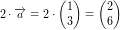 \small 2\cdot \overrightarrow{a}=2\cdot \begin{pmatrix} 1\\3 \end{pmatrix}=\begin{pmatrix} 2\\6 \end{pmatrix}