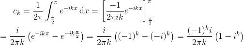 c_{k}=\frac{1}{2\pi }\int_{\frac{\pi }{2}}^{\pi }e^{-ikx}\, \textup{d}x=\left [ \frac{-1}{2\pi ik}e^{-ikx} \right ]_{\frac{\pi }{2}}^{\pi }\newline\newline =\frac{i}{2\pi k}\left ( e^{-ik\pi }-e^{-ik\frac{\pi }{2}} \right )=\frac{i}{2\pi k}\left ( (-1)^{k}-(-i)^{k} \right )=\frac{(-1)^{k}i}{2\pi k}\left ( 1-i^{k} \right )